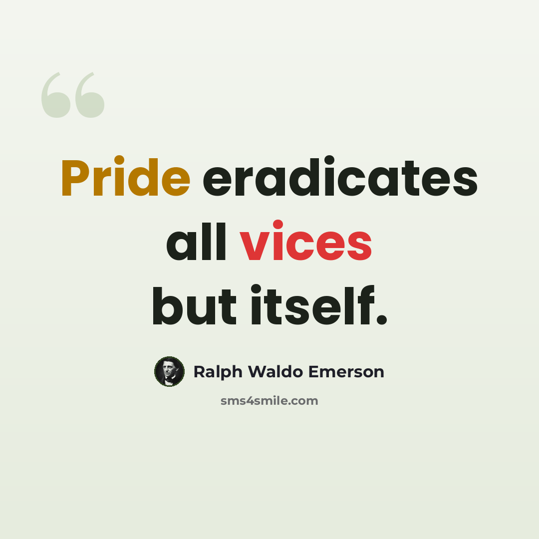 “Pride eradicates all vices but itself.” quote by Ralph Waldo Emerson