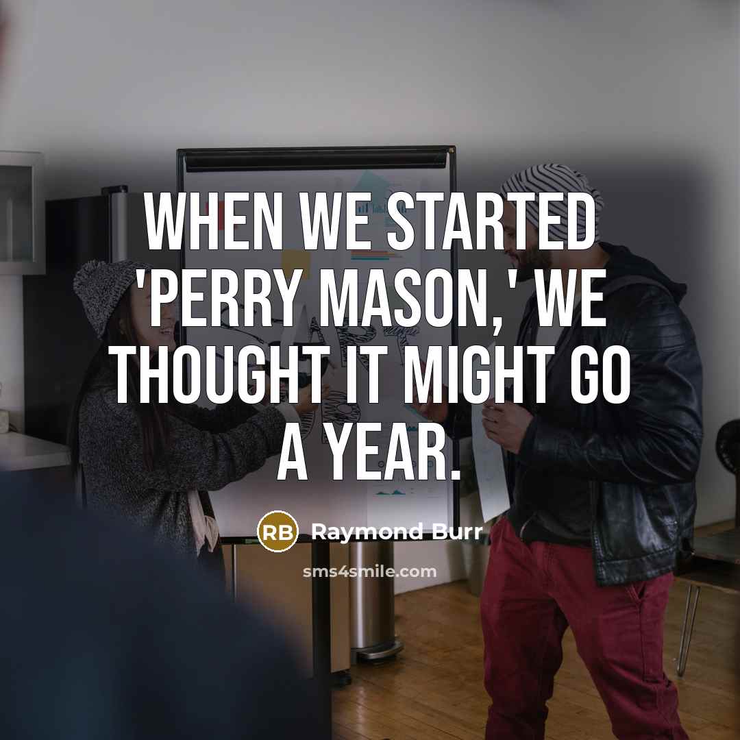 “When we started 'Perry Mason,' we thought it might go a year.” quote by Raymond Burr