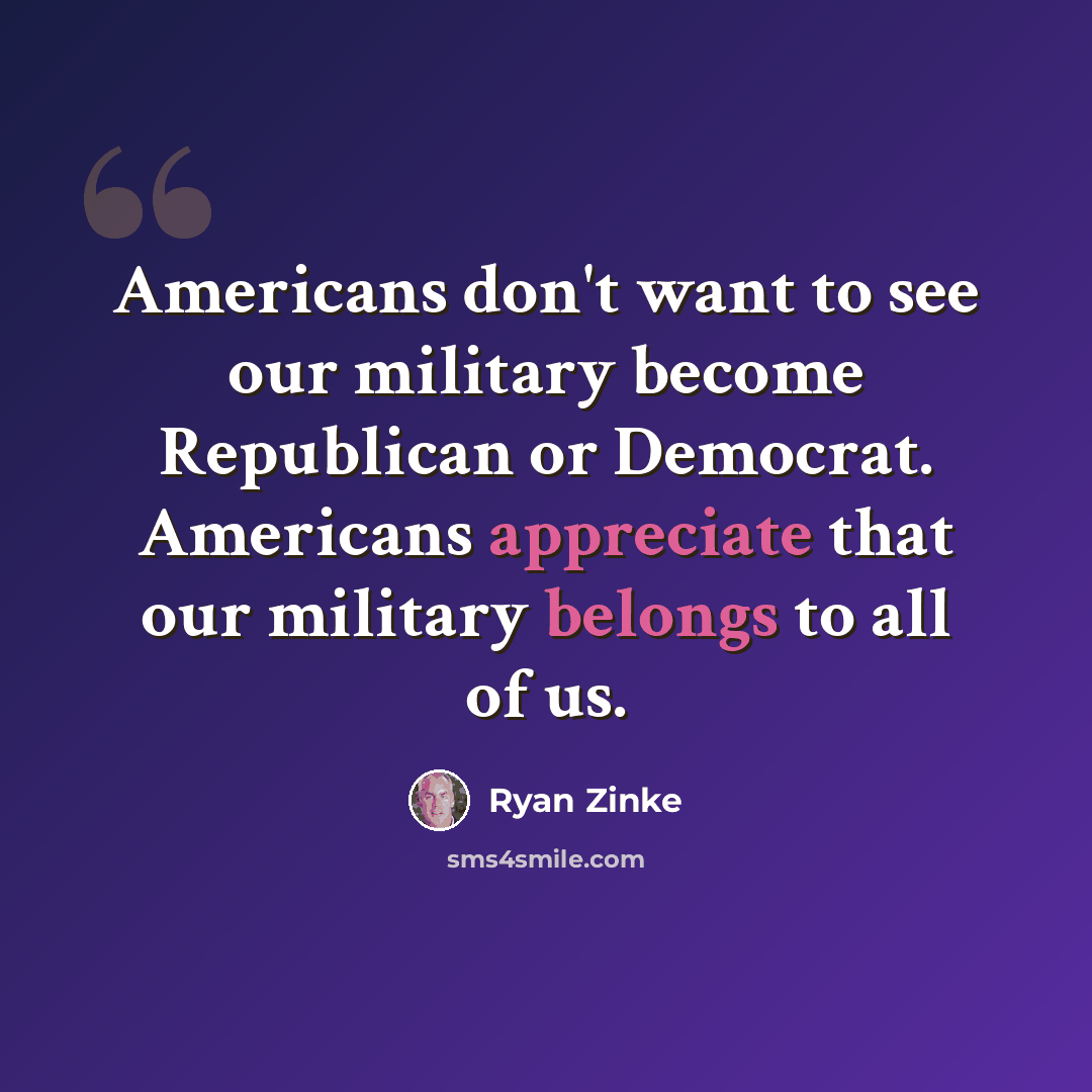 “Americans don't want to see our military become Republican or Democrat. Americans appreciate that our military belongs to all of us.” quote by Ryan Zinke