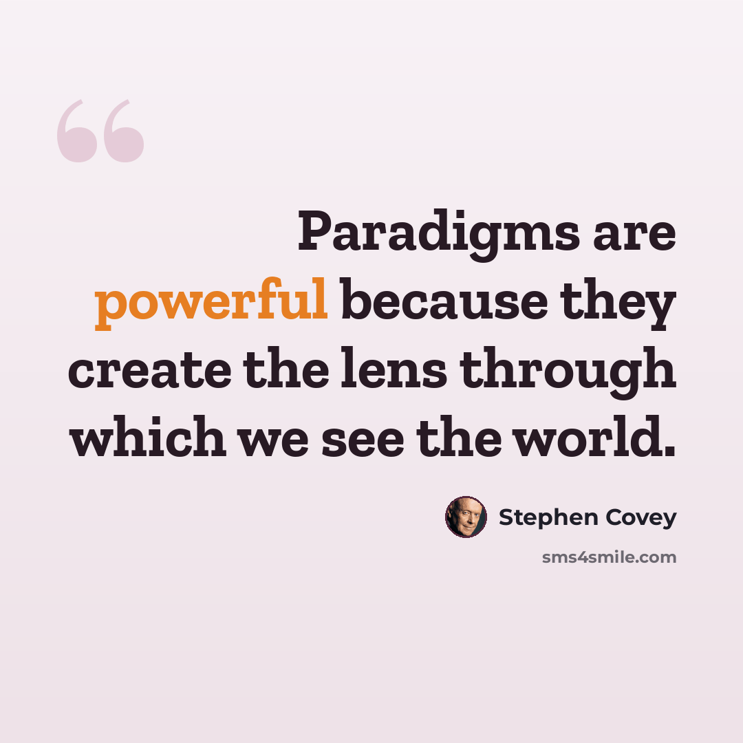 “Paradigms are powerful because they create the lens through which we see the world.” quote by Stephen Covey