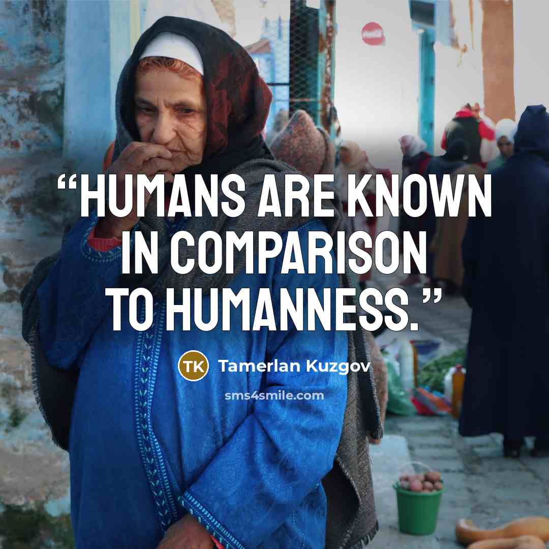 “Humans are known in comparison to humanness.” quote by Tamerlan Kuzgov