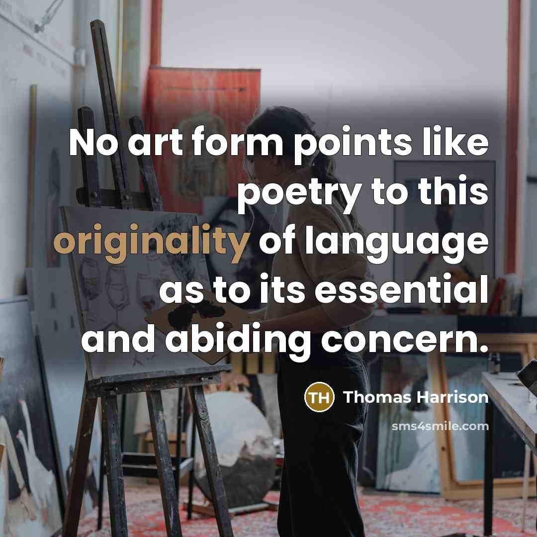 “No art form points like poetry to this originality of language as to its essential and abiding concern.” quote by Thomas Harrison