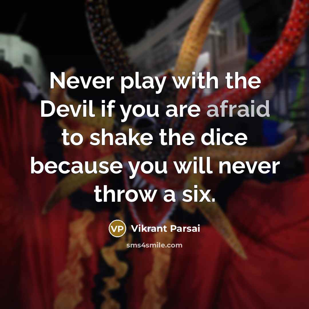 “Never play with the Devil if you are afraid to shake the dice because you will never throw a six.” quote by Vikrant Parsai