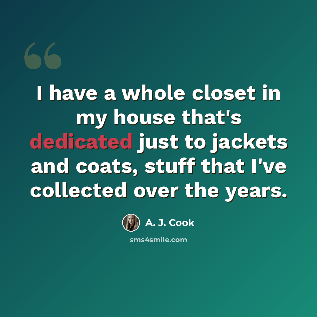 “I have a whole closet in my house that's dedicated just to jackets and coats, stuff that I've collected over the years.” quote by A. J. Cook