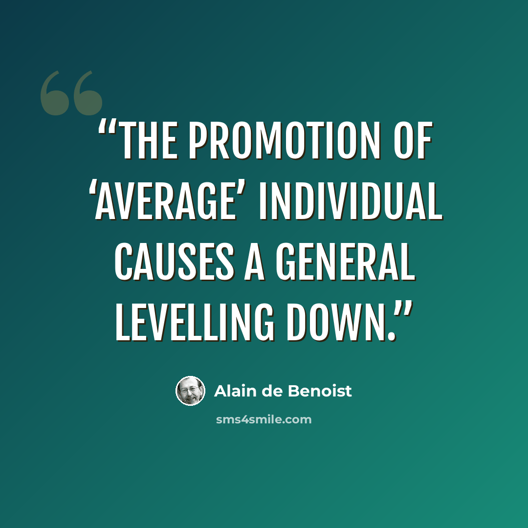 “The promotion of ‘average’ individual causes a general levelling down.” quote by Alain de Benoist
