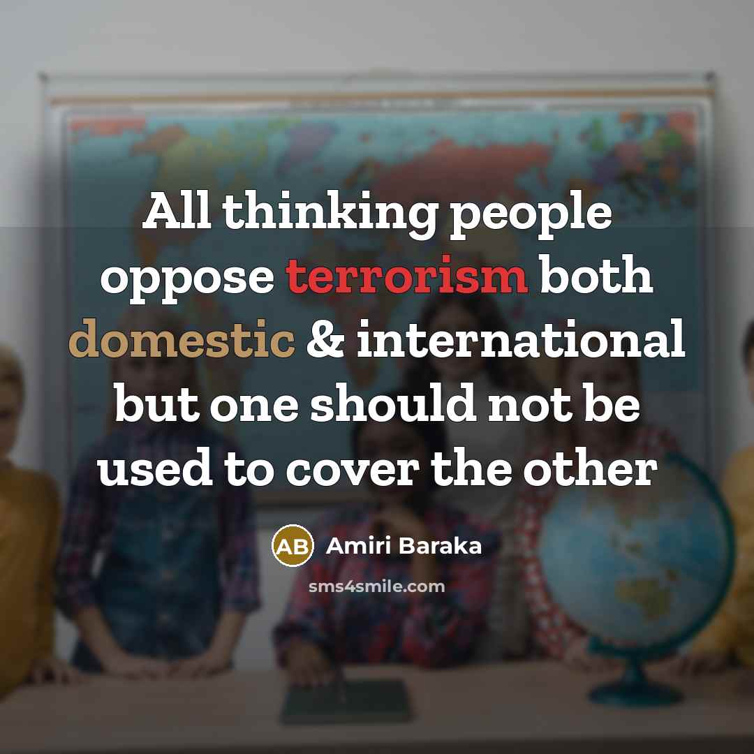 “All thinking people oppose terrorism both domestic & international but one should not be used to cover the other” quote by Amiri Baraka