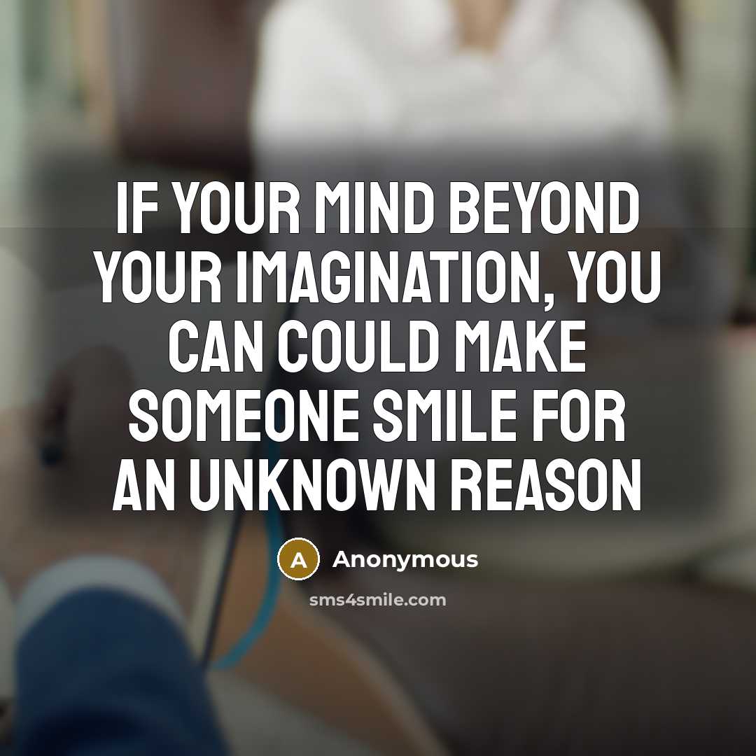 “If your mind beyond your imagination, you can could make someone smile for an unknown reason” quote by Anonymous
