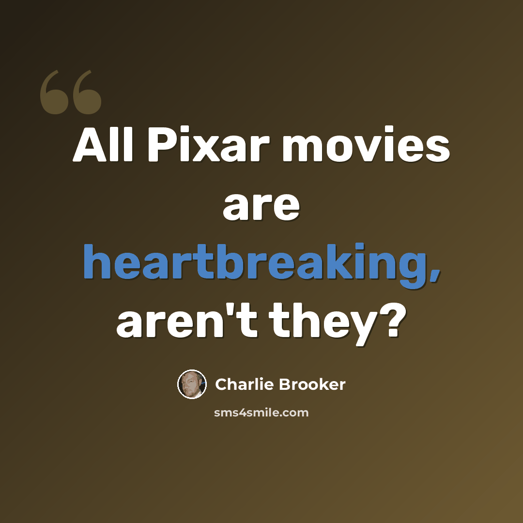 “All Pixar movies are heartbreaking, aren't they?” quote by Charlie Brooker