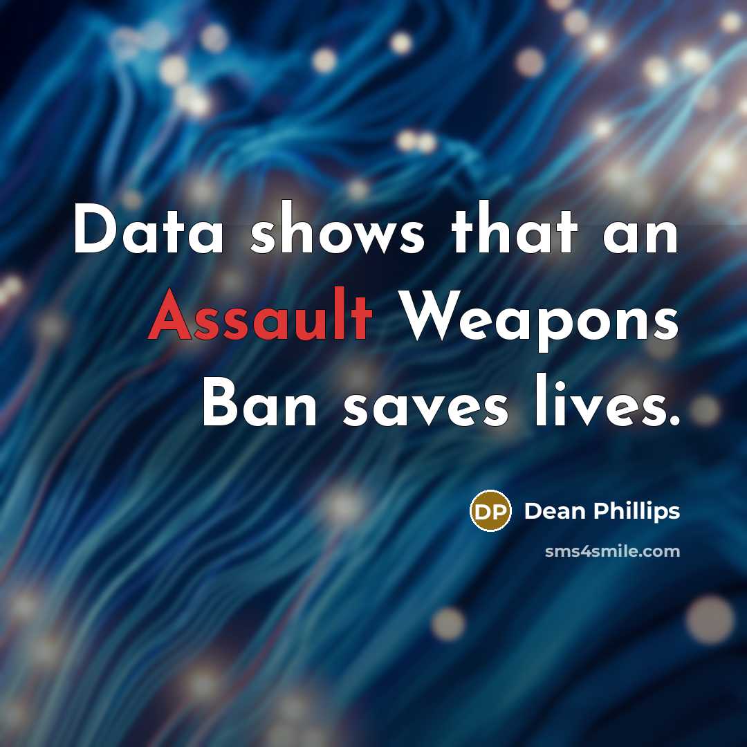“Data shows that an Assault Weapons Ban saves lives.” quote by Dean Phillips