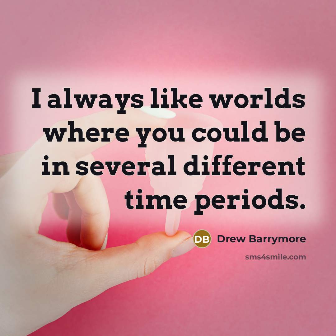 “I always like worlds where you could be in several different time periods.” quote by Drew Barrymore