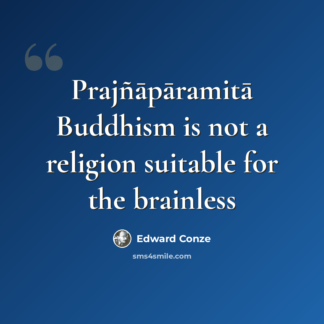 “Prajñāpāramitā Buddhism is not a religion suitable for the brainless” quote by Edward Conze