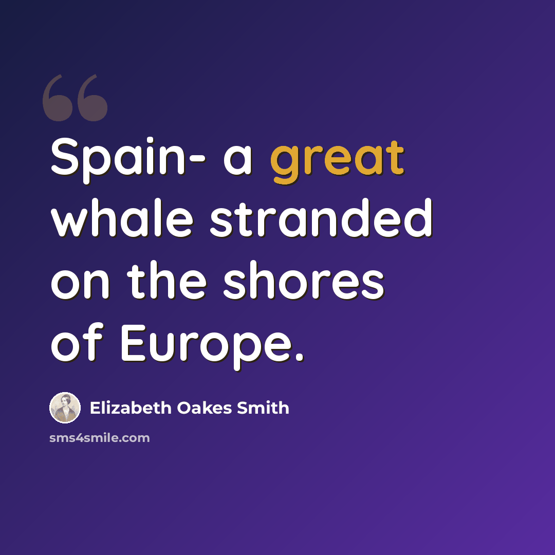 “Spain- a great whale stranded on the shores of Europe.” quote by Elizabeth Oakes Smith