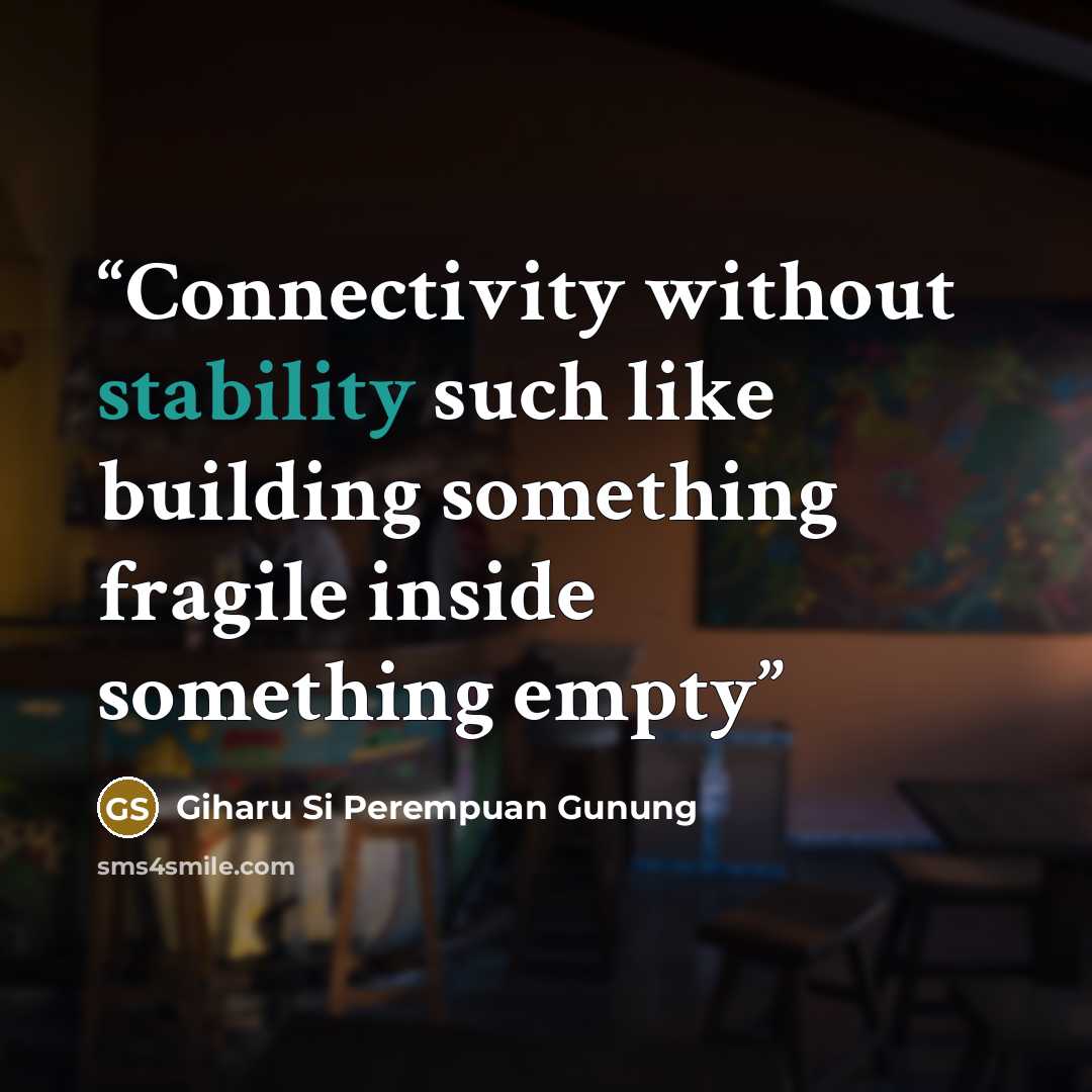“Connectivity without stability such like building something fragile inside something empty” quote by Giharu Si Perempuan Gunung