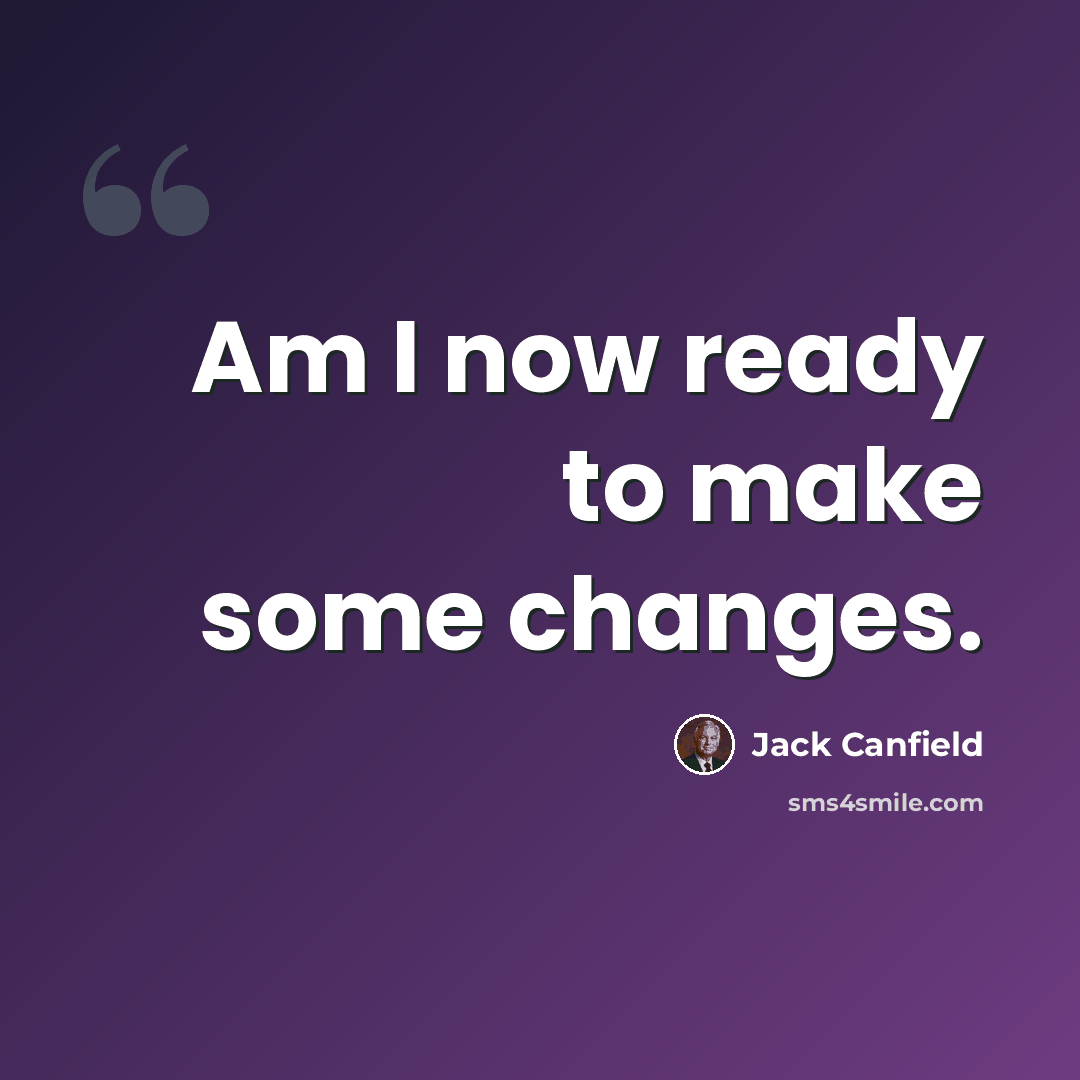 “Am I now ready to make some changes.” quote by Jack Canfield