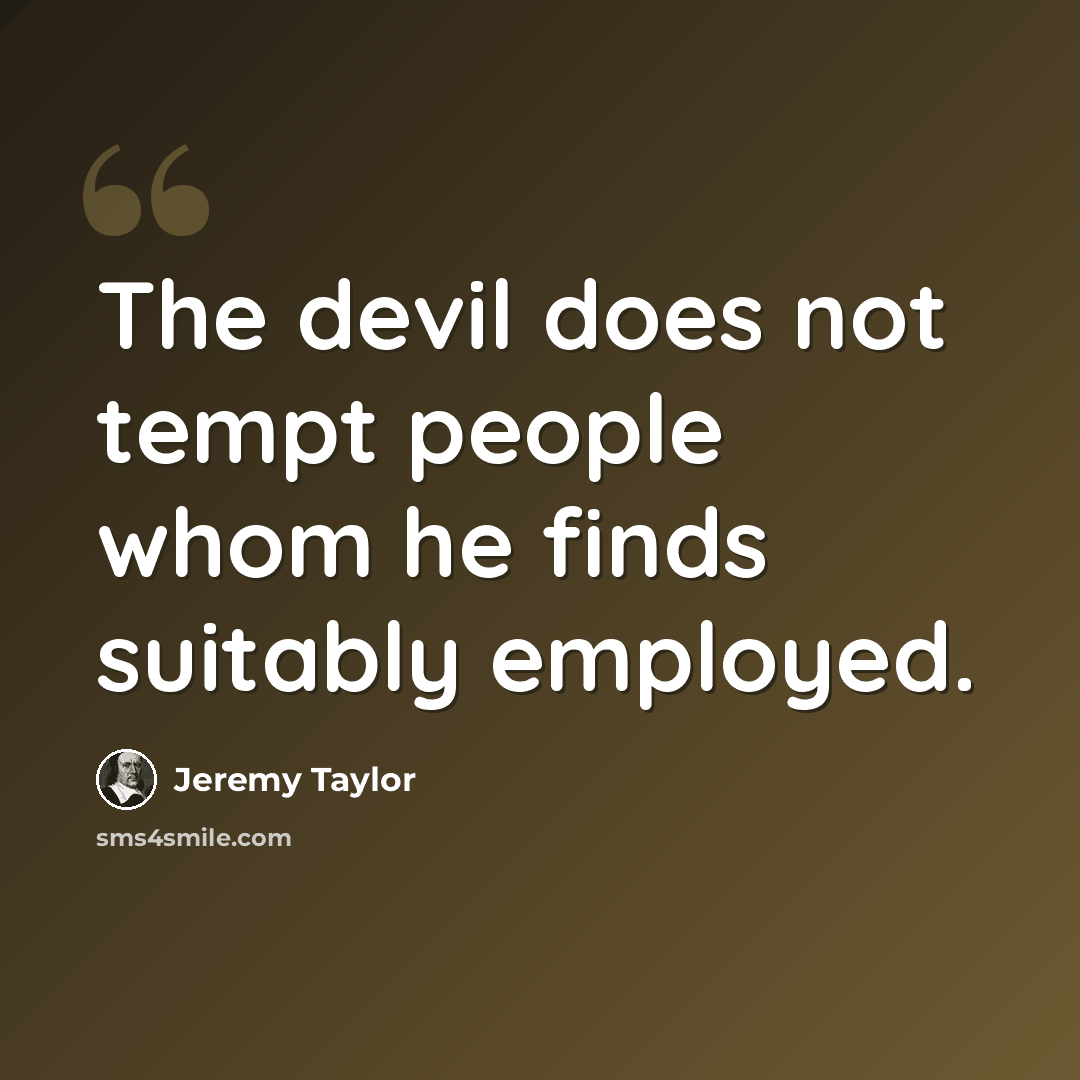 “The devil does not tempt people whom he finds suitably employed.” quote by Jeremy Taylor