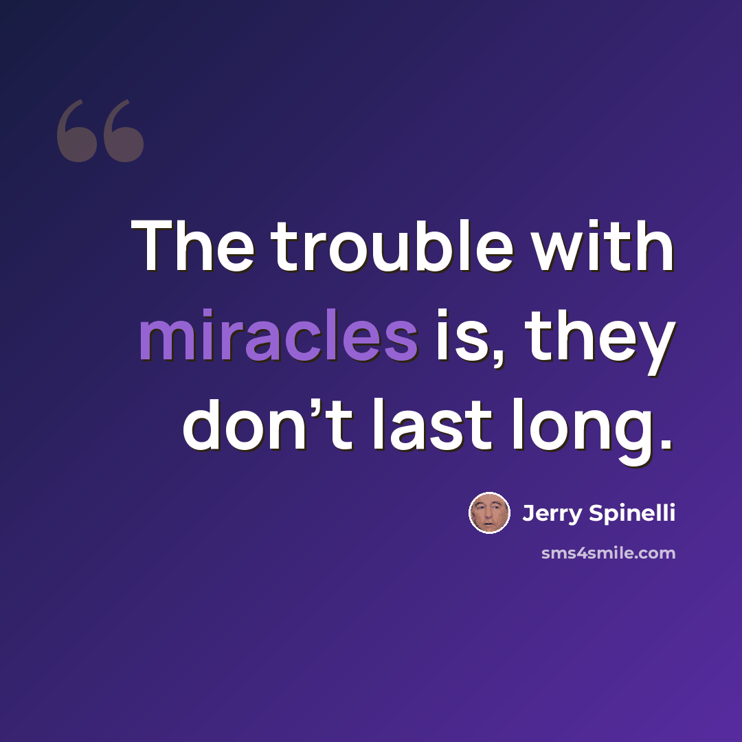 “The trouble with miracles is, they don't last long.” quote by Jerry Spinelli