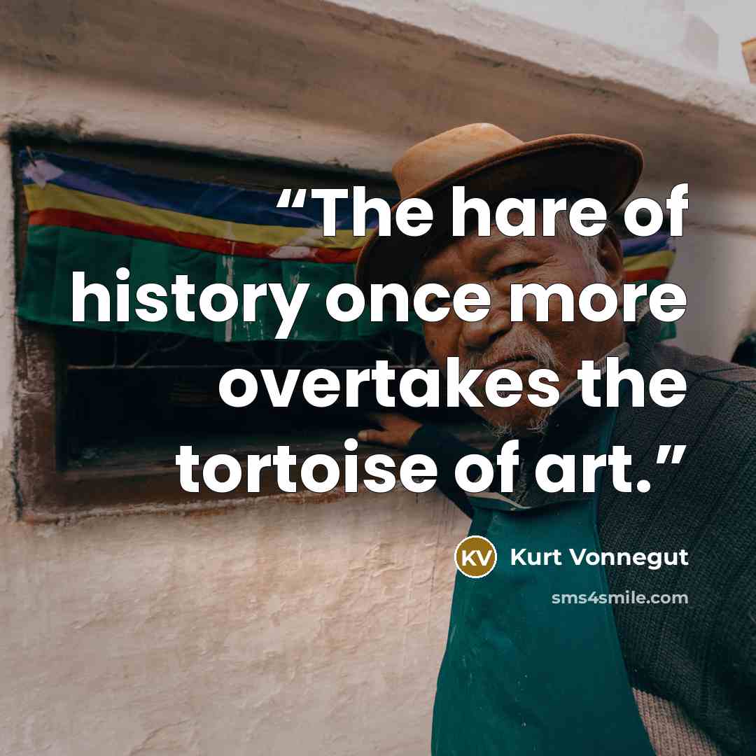 “The hare of history once more overtakes the tortoise of art.” quote by Kurt Vonnegut