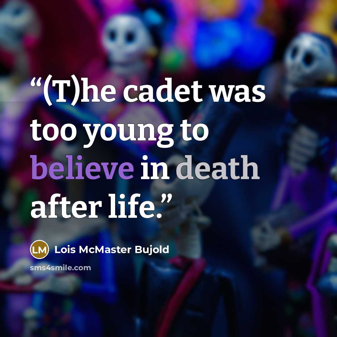 “(T)he cadet was too young to believe in death after life.” quote by Lois McMaster Bujold