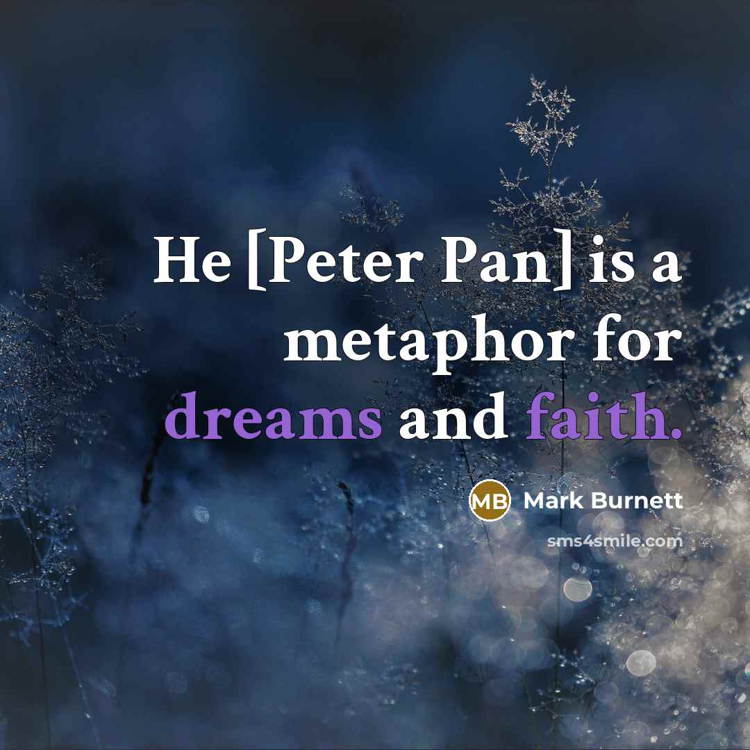 “He [Peter Pan] is a metaphor for dreams and faith.” quote by Mark Burnett