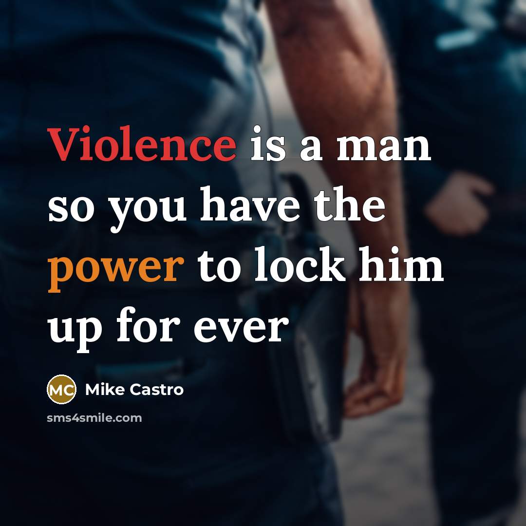 “Violence is a man so you have the power to lock him up for ever” quote by Mike Castro