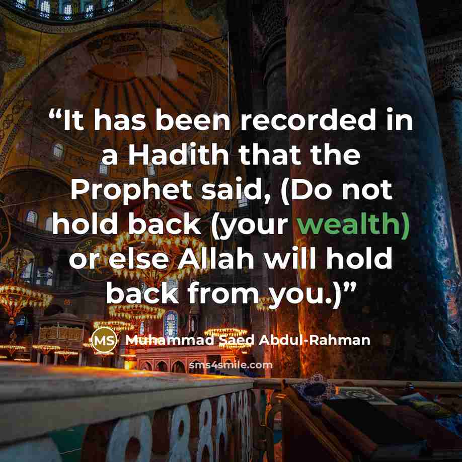 “It has been recorded in a Hadith that the Prophet said, (Do not hold back (your wealth) or else Allah will hold back from you.)” quote by Muhammad Saed Abdul-Rahman