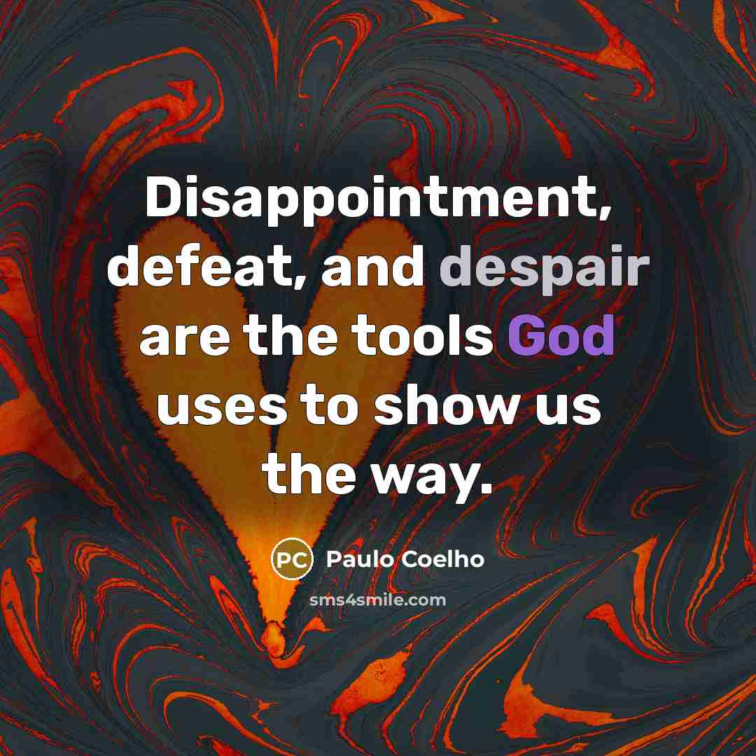 “Disappointment, defeat, and despair are the tools God uses to show us the way.” quote by Paulo Coelho