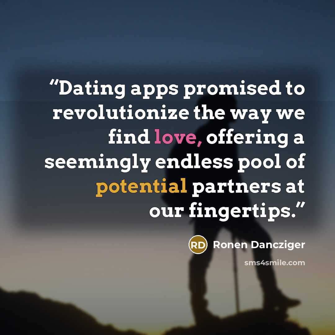“Dating apps promised to revolutionize the way we find love, offering a seemingly endless pool of potential partners at our fingertips.” quote by Ronen Dancziger