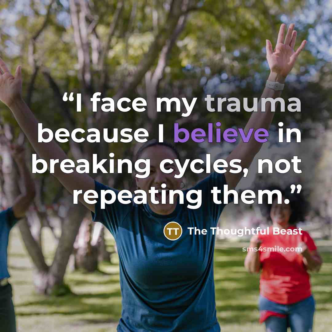 “I face my trauma because I believe in breaking cycles, not repeating them.” quote by The Thoughtful Beast