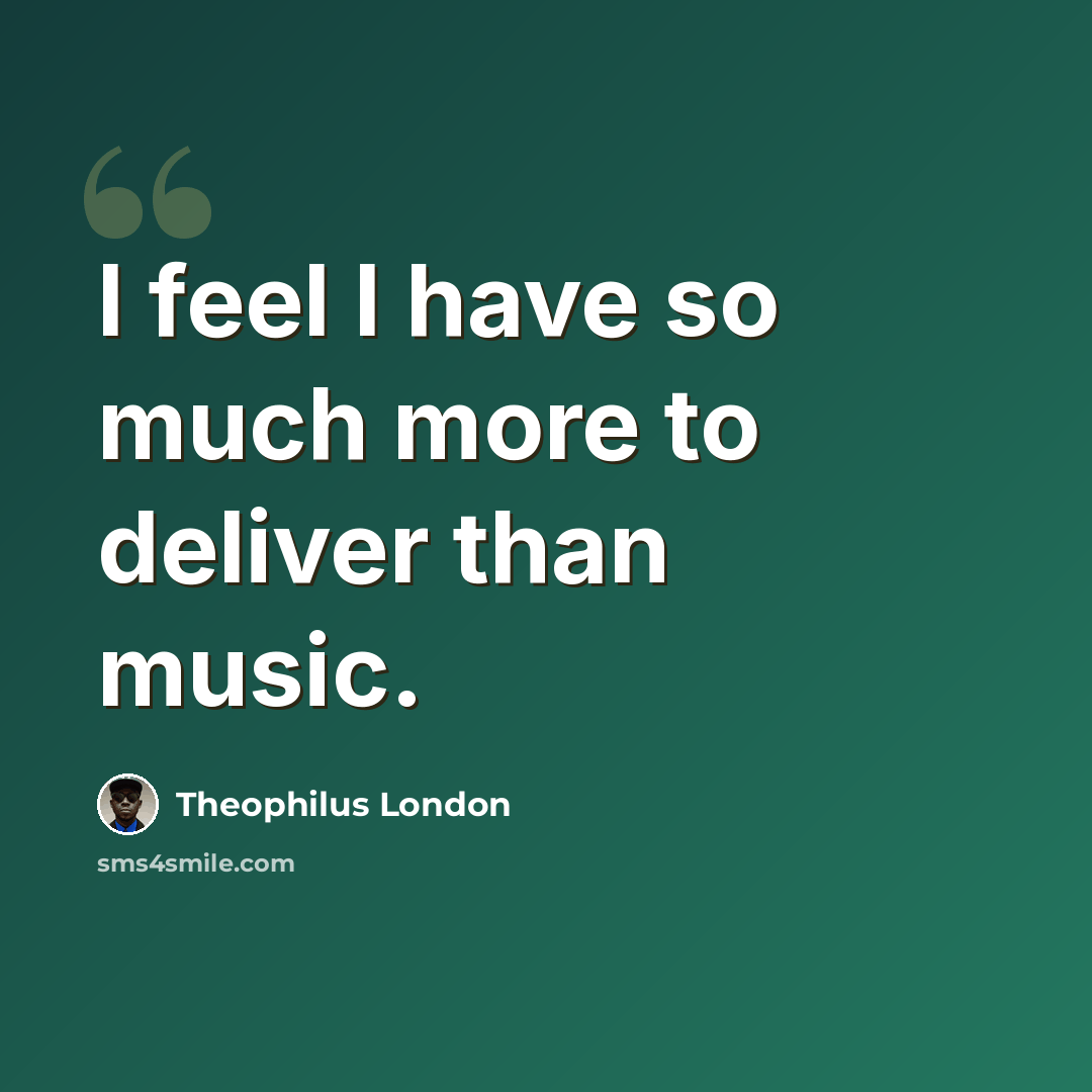 “I feel I have so much more to deliver than music.” quote by Theophilus London