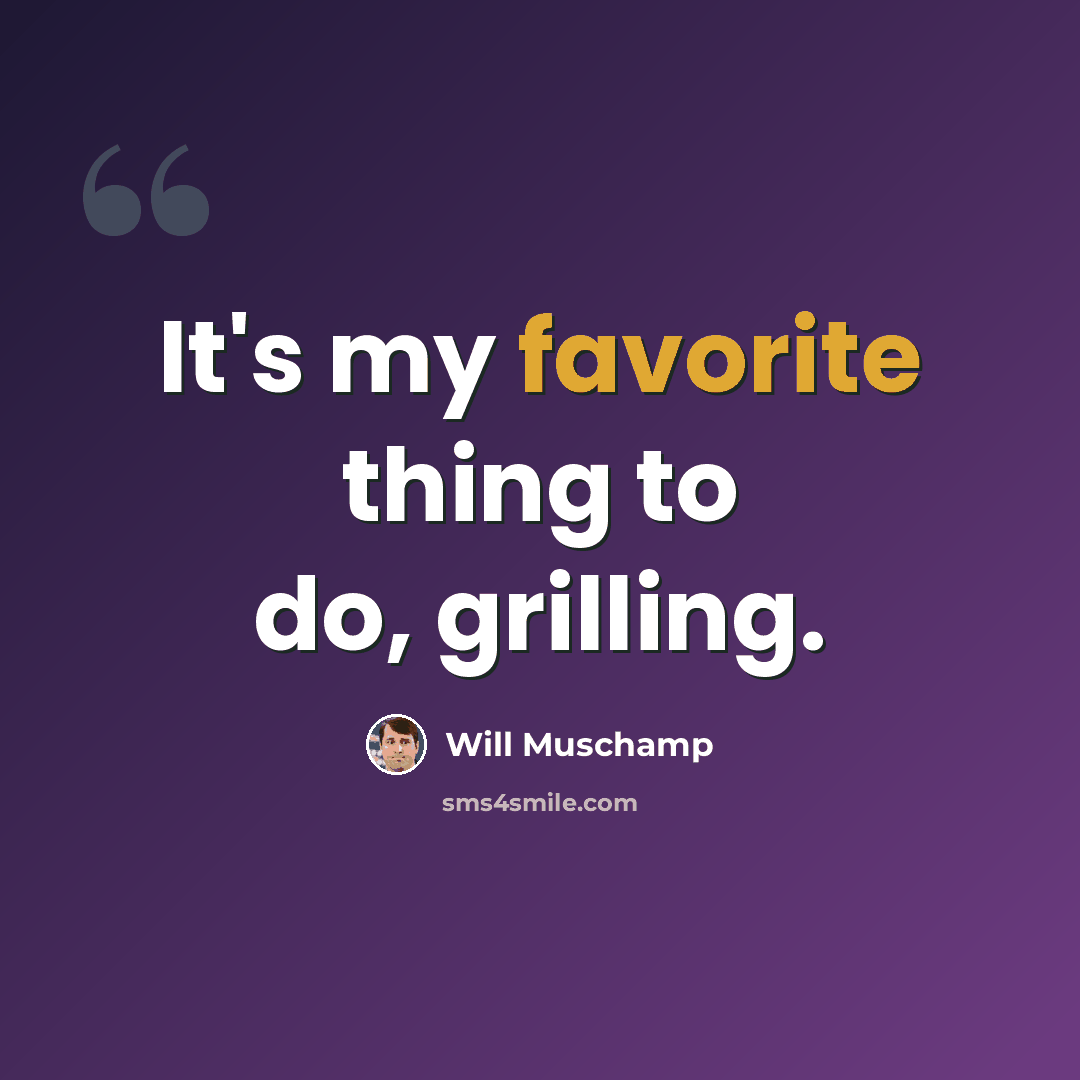 “It's my favorite thing to do, grilling.” quote by Will Muschamp