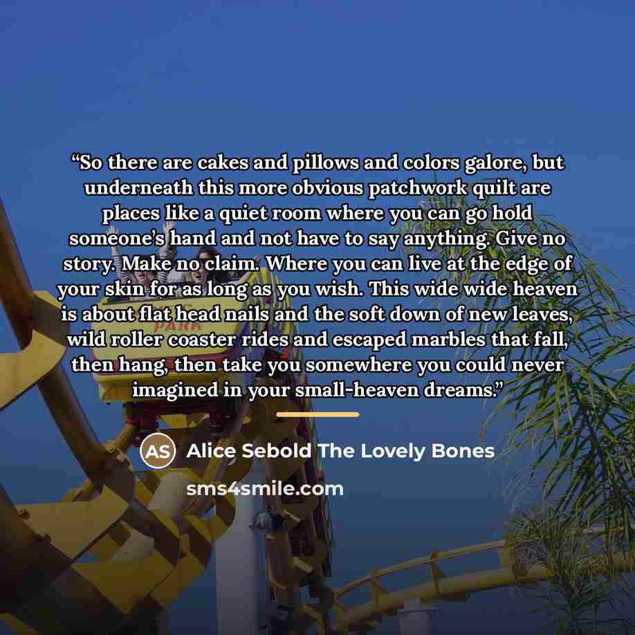 “So there are cakes and pillows and colors galore, but underneath this more obvious patchwork quilt are places like a quiet room where you can go hold someone’s hand and not have to say anything. Give no story. Make no claim. Where you can live at the edge of your skin for as long as you wish. This…” quote by Anonymous