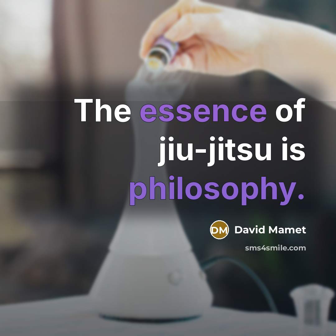 “The essence of jiu-jitsu is philosophy.” quote by David Mamet
