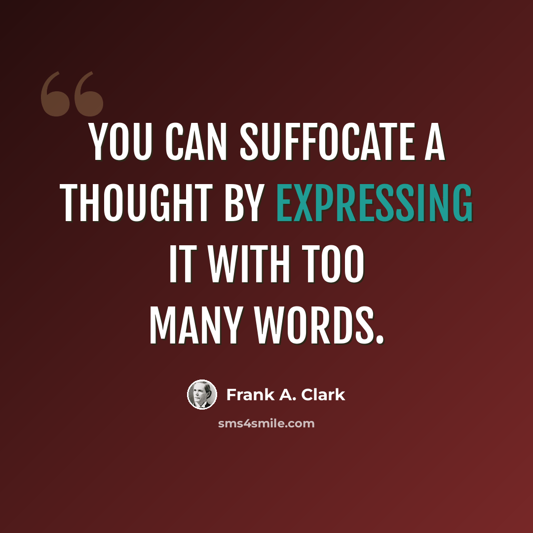 “You can suffocate a thought by expressing it with too many words.” quote by Frank A. Clark