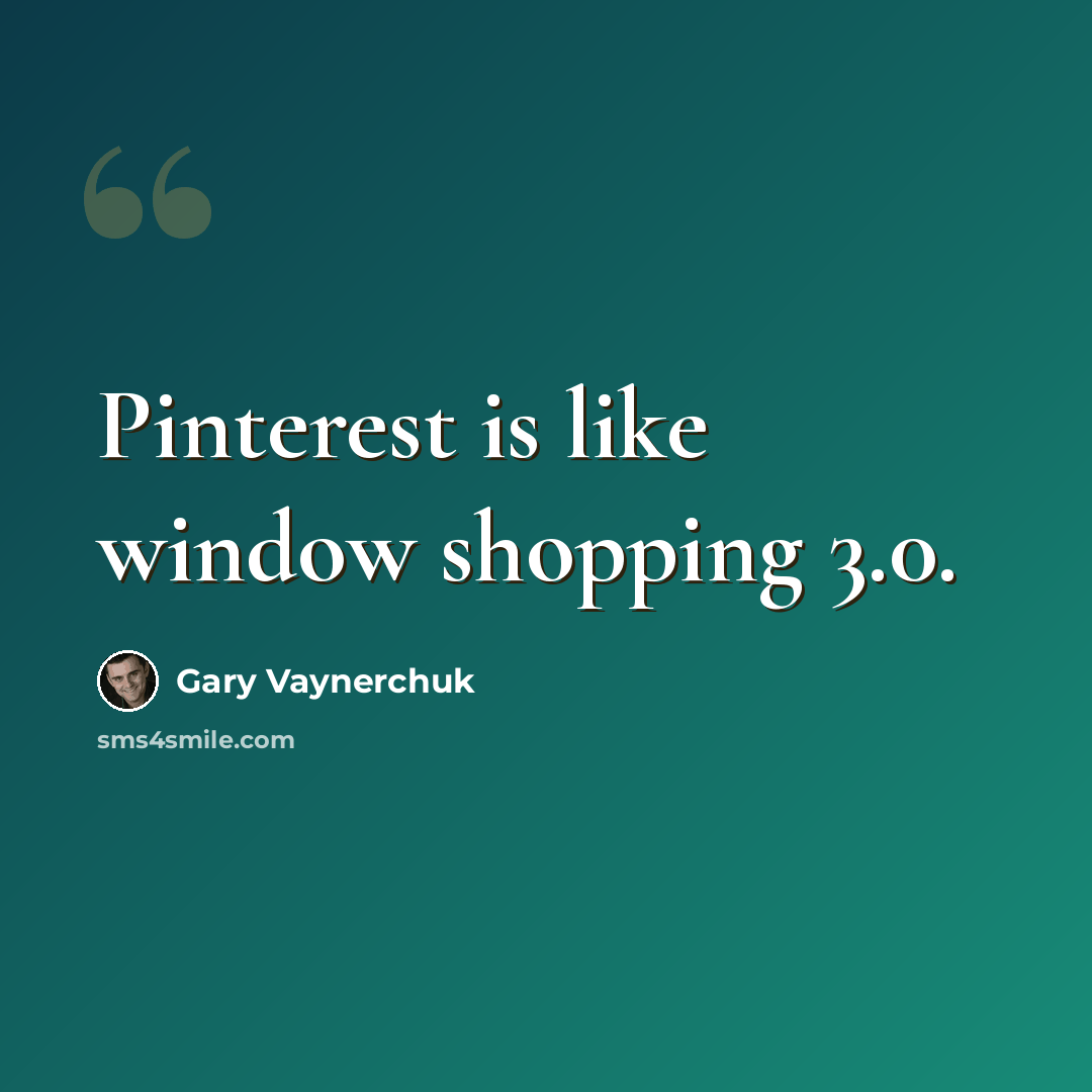 “Pinterest is like window shopping 3.0.” quote by Gary Vaynerchuk