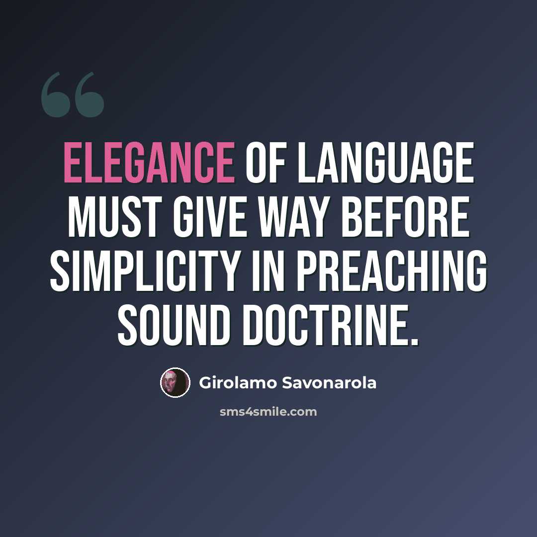 “Elegance of language must give way before simplicity in preaching sound doctrine.” quote by Girolamo Savonarola