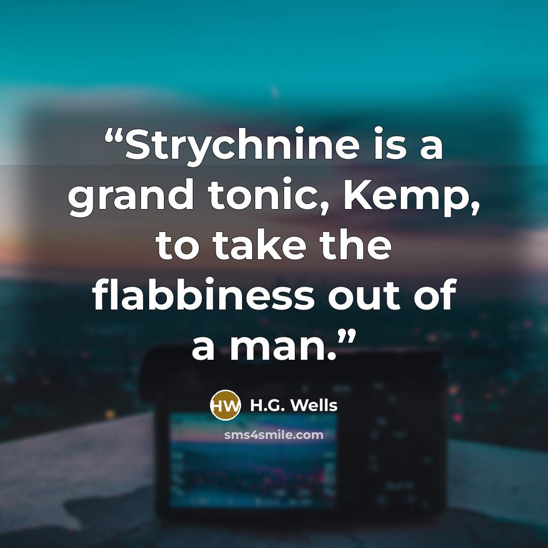 “Strychnine is a grand tonic, Kemp, to take the flabbiness out of a man.” quote by H.G. Wells
