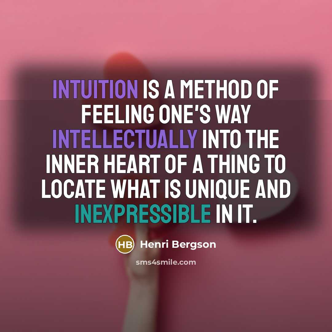 “Intuition is a method of feeling one's way intellectually into the inner heart of a thing to locate what is unique and inexpressible in it.” quote by Henri Bergson