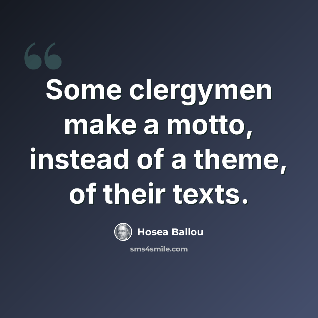 “Some clergymen make a motto, instead of a theme, of their texts.” quote by Hosea Ballou