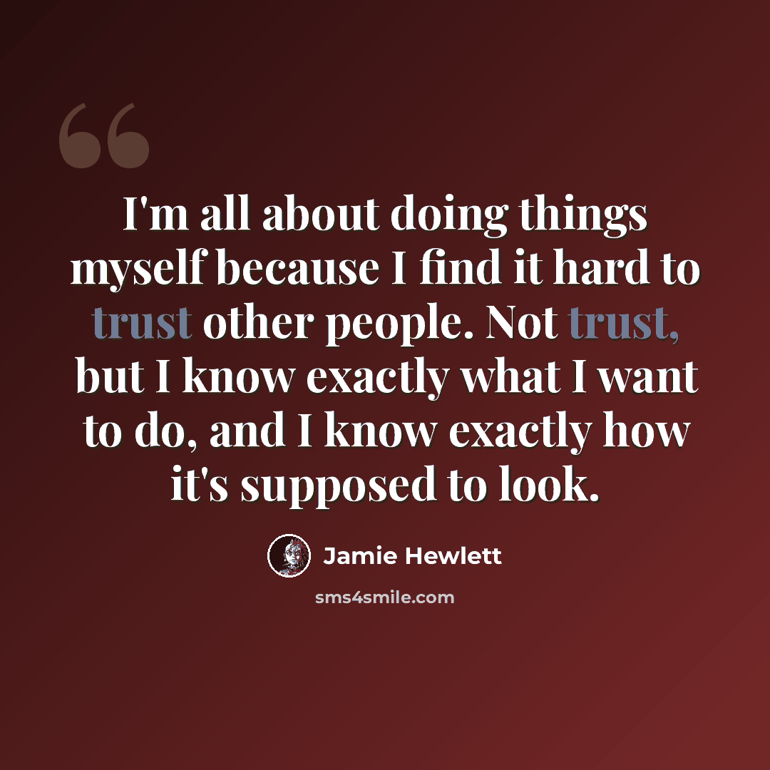 “I'm all about doing things myself because I find it hard to trust other people. Not trust, but I know exactly what I want to do, and I know exactly how it's supposed to look.” quote by Jamie Hewlett