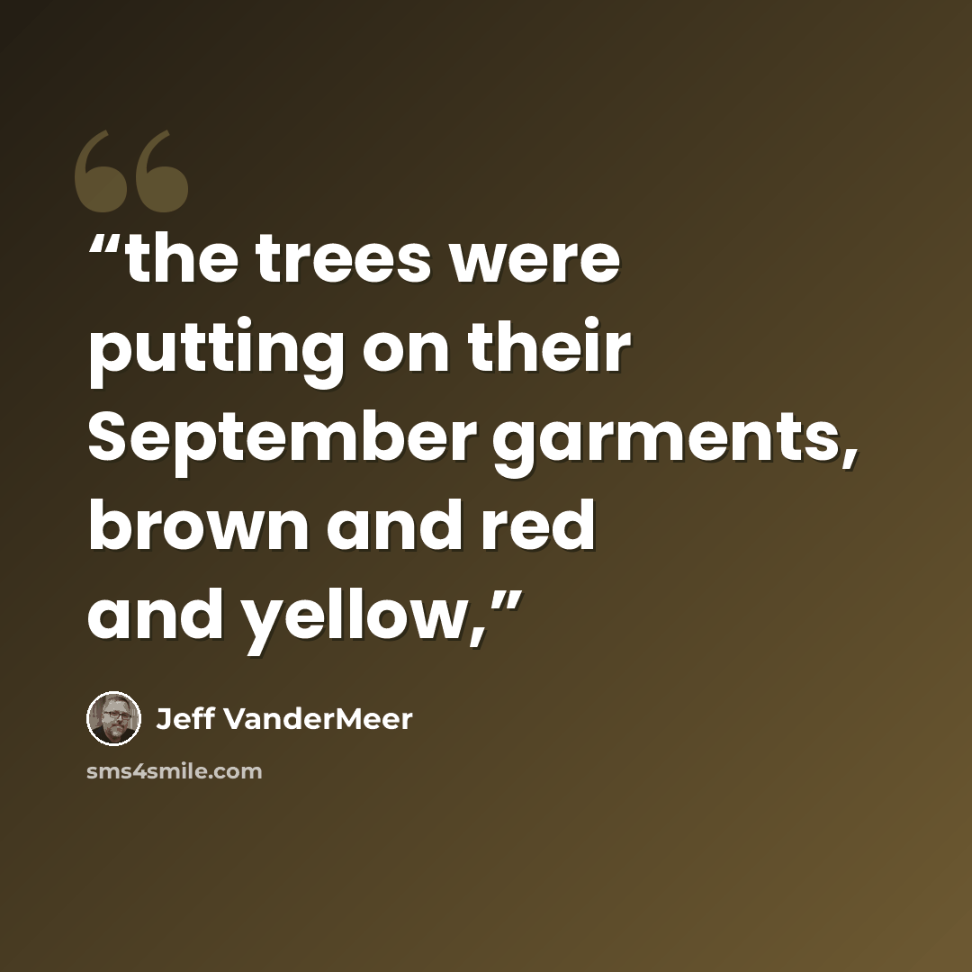 “the trees were putting on their September garments, brown and red and yellow,” quote by Jeff VanderMeer
