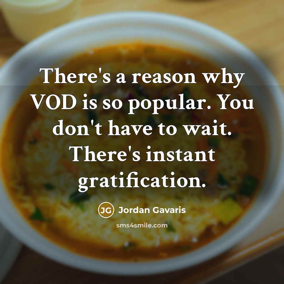 “There's a reason why VOD is so popular. You don't have to wait. There's instant gratification.” quote by Jordan Gavaris