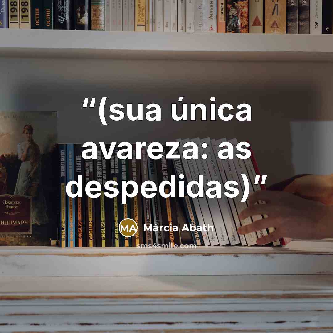 “(sua única avareza: as despedidas)” quote by Márcia Abath