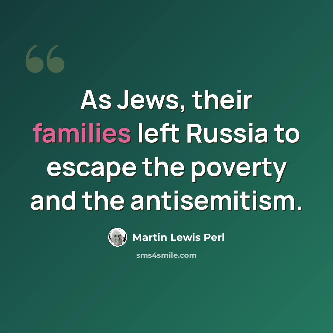 “As Jews, their families left Russia to escape the poverty and the antisemitism.” quote by Martin Lewis Perl