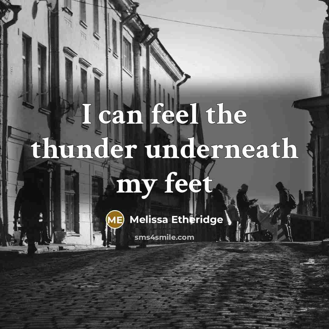 “I can feel the thunder underneath my feet” quote by Melissa Etheridge