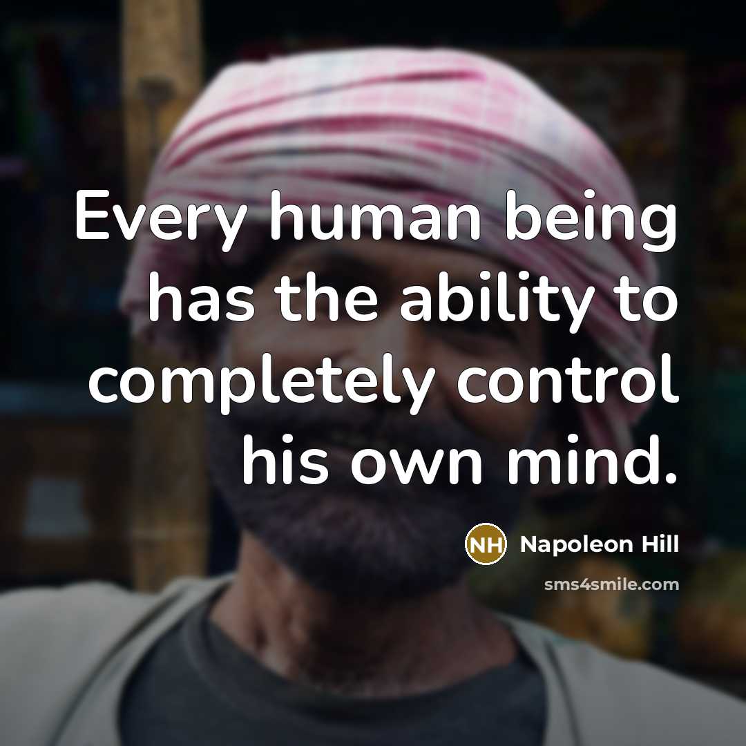 “Every human being has the ability to completely control his own mind.” quote by Napoleon Hill