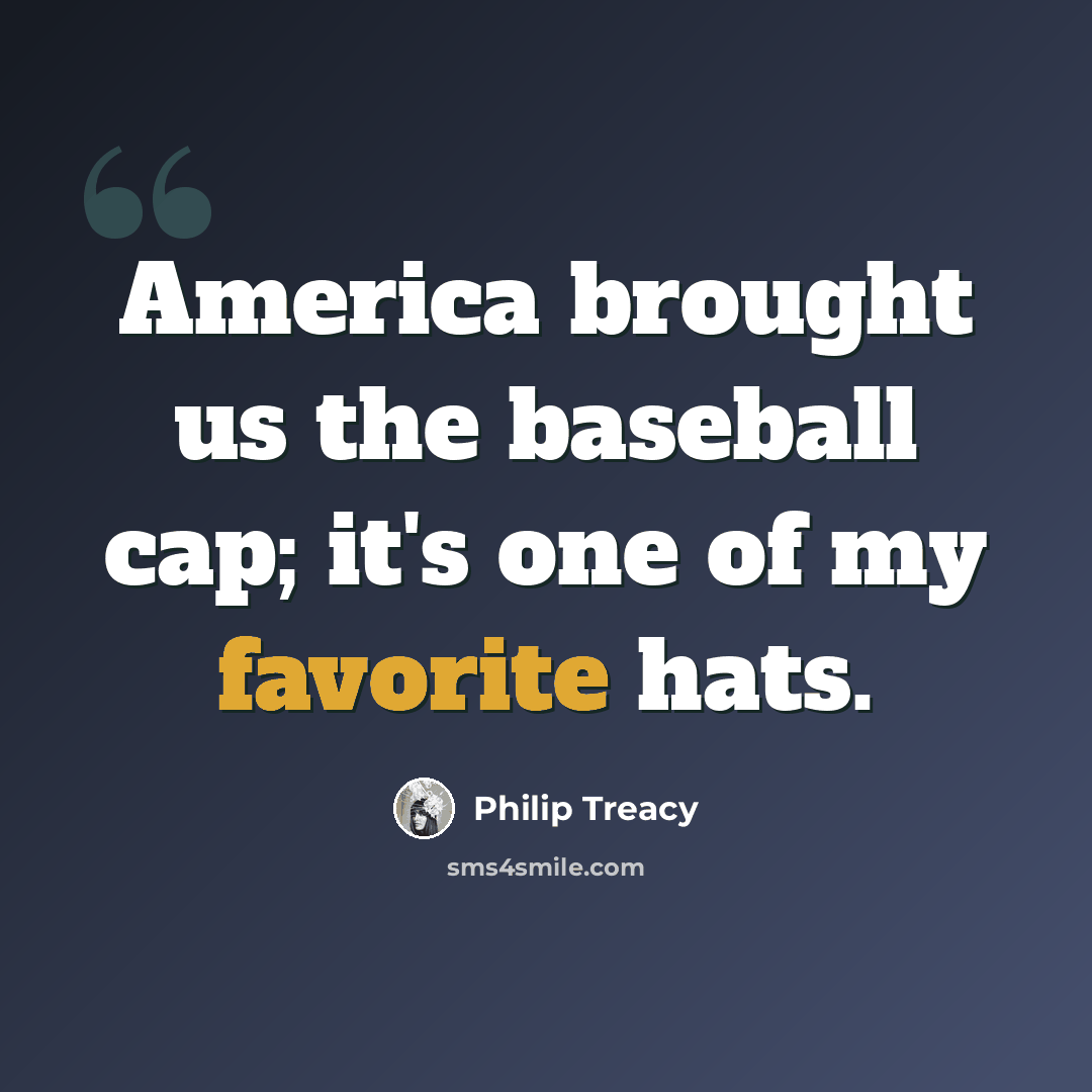 “America brought us the baseball cap; it's one of my favorite hats.” quote by Philip Treacy