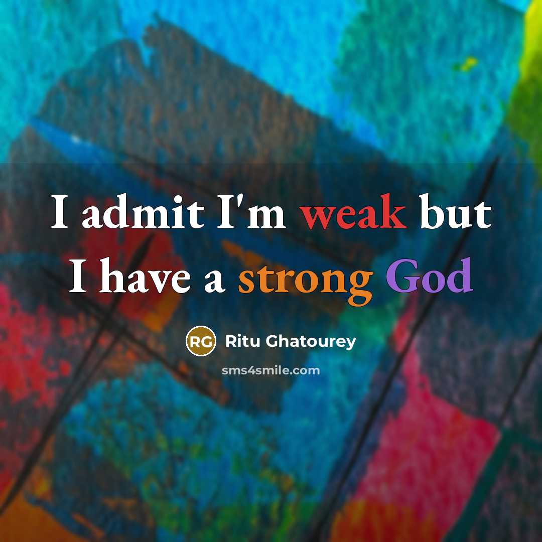 “I admit I'm weak but I have a strong God” quote by Ritu Ghatourey