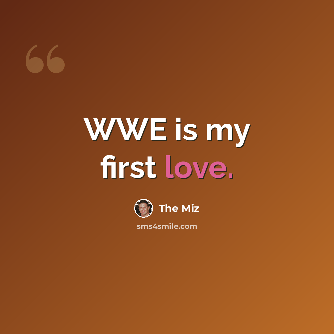 “WWE is my first love.” quote by The Miz