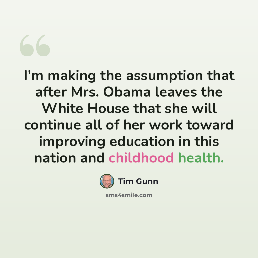 “I'm making the assumption that after Mrs. Obama leaves the White House that she will continue all of her work toward improving education in this nation and childhood health.” quote by Tim Gunn
