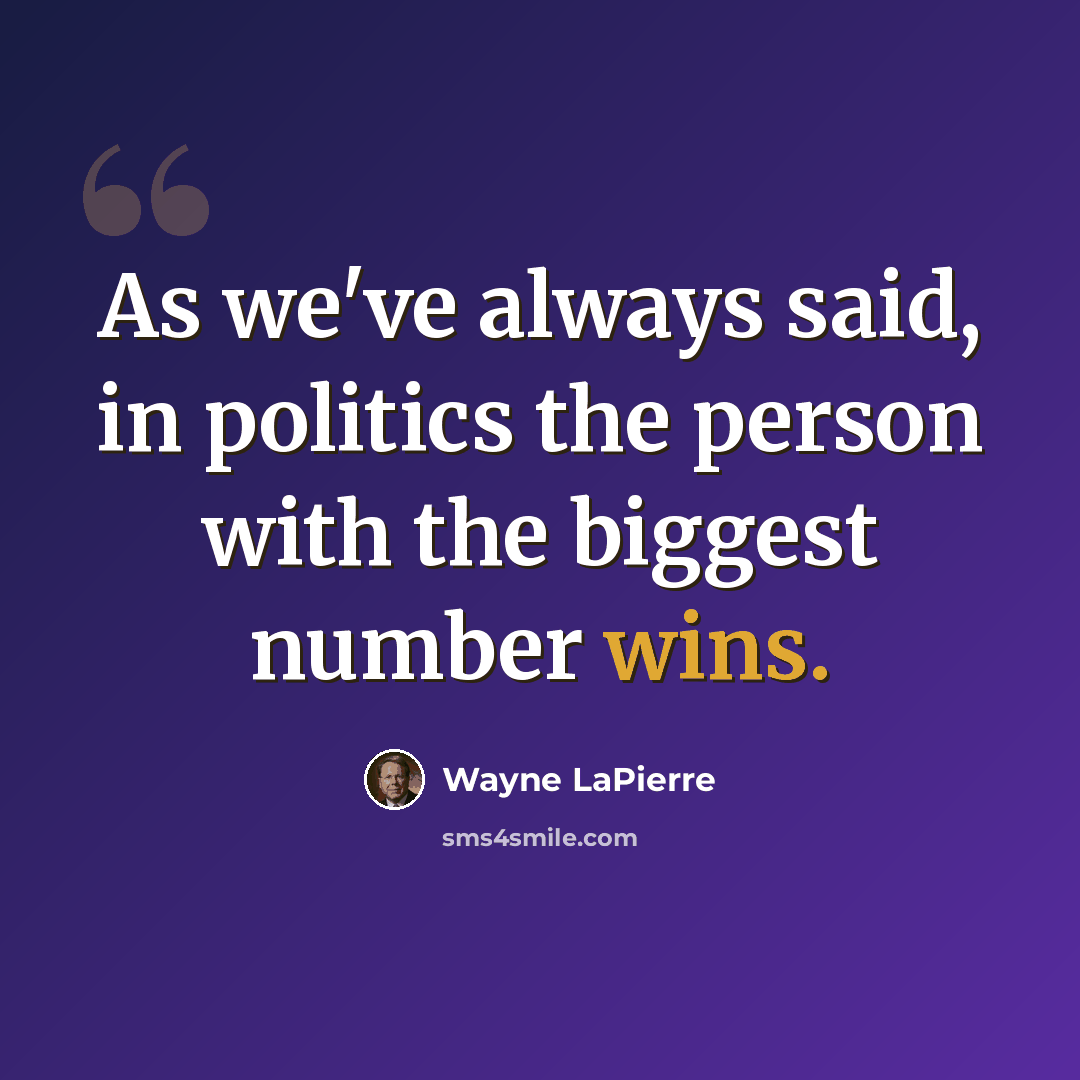 “As we've always said, in politics the person with the biggest number wins.” quote by Wayne LaPierre
